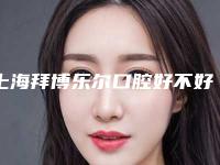 上海拜博乐尔口腔好不好-价格表(费用)这里都有