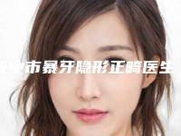 晋中市暴牙隐形正畸医生上榜清单前十强哪几位效果好-晋中市暴牙隐形正畸口腔医生