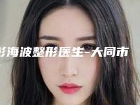 彭海波整形医生-大同市彭海波医生鼻咽腺体肥大手术实力亮点多