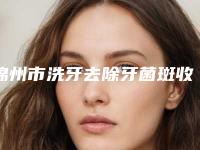 锦州市洗牙去除牙菌斑收费标准清单展示-锦州市洗牙去除牙菌斑价格