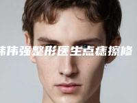 韩伟强整形医生点痣擦修复旭为您塑造好身材-邢台市人民医院