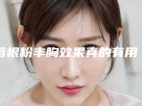 葛根粉丰胸效果真的有用吗(葛根粉丰胸效果真的有用吗女性)