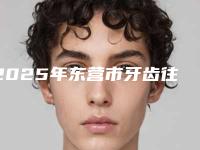 2025年东营市牙齿往外凸医院排行榜名单大综合-东营市牙齿往外凸口腔医院